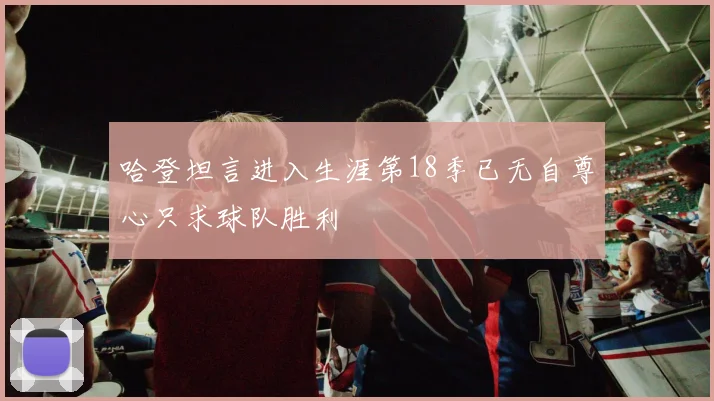 哈登坦言进入生涯第18季已无自尊心只求球队胜利
